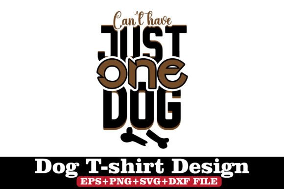 Dog T-Shirt, Can't Have Just One Dog