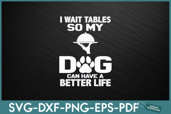 I Wait Tables so My Dog Can Have a Bette