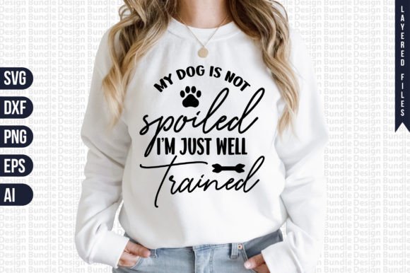 My Dog is Not Spoiled I’m Just Well Trai